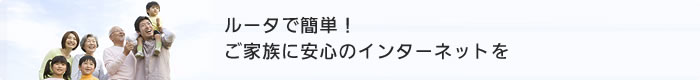 ルーターで簡単ご家族に安心のインターネットを